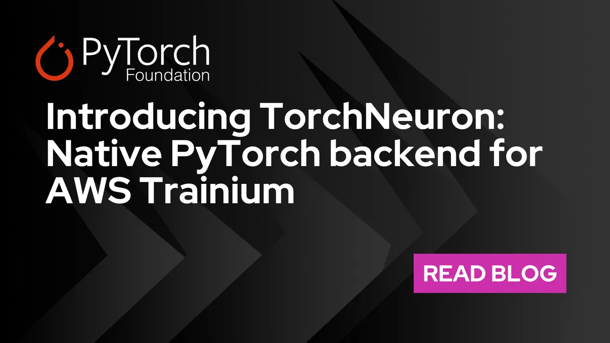 PyTorch Foundation graphic reading Introducing TorchNeuron: Native PyTorch backend for AWS Trainium